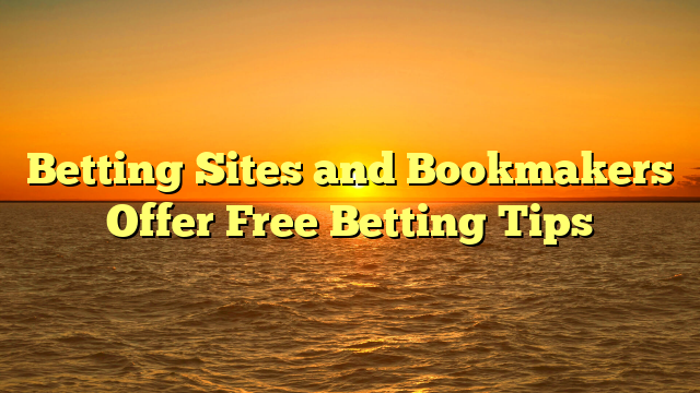 Betting Sites and Bookmakers Offer Free Betting Tips