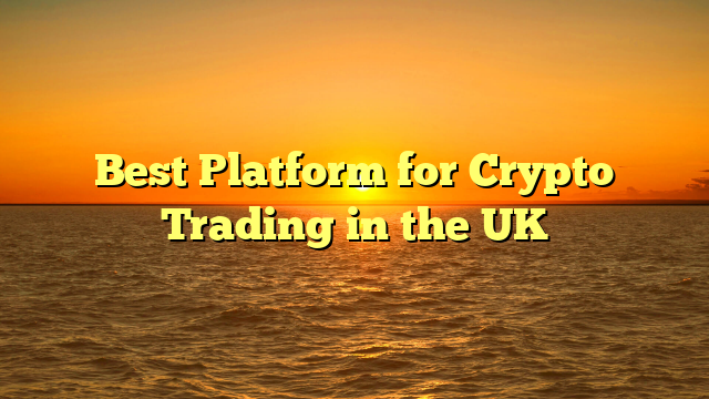 Best Platform for Crypto Trading in the UK